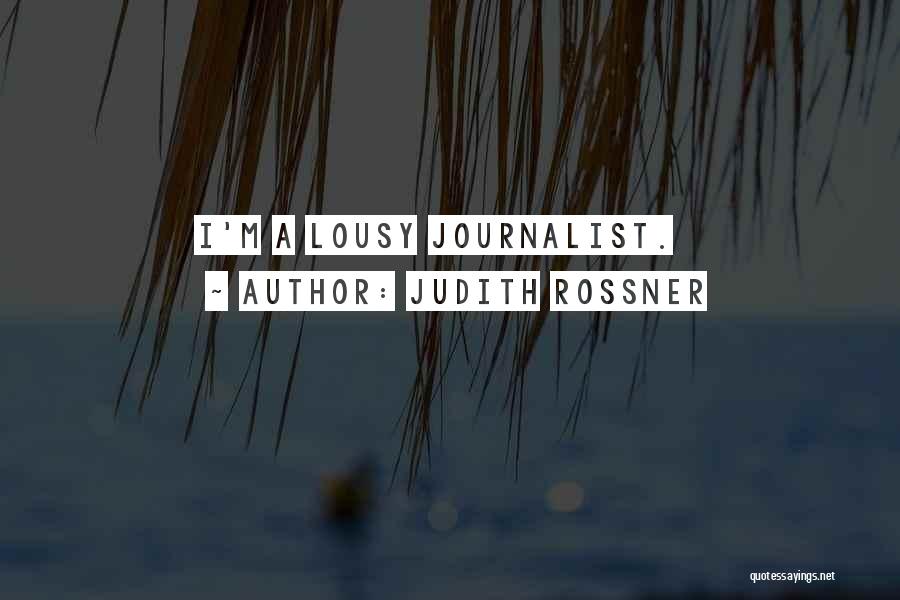 Judith Rossner Quotes: I'm A Lousy Journalist.