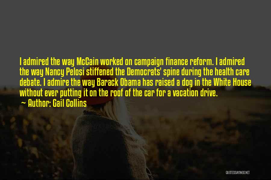Gail Collins Quotes: I Admired The Way Mccain Worked On Campaign Finance Reform. I Admired The Way Nancy Pelosi Stiffened The Democrats' Spine