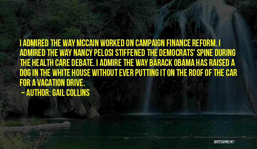 Gail Collins Quotes: I Admired The Way Mccain Worked On Campaign Finance Reform. I Admired The Way Nancy Pelosi Stiffened The Democrats' Spine