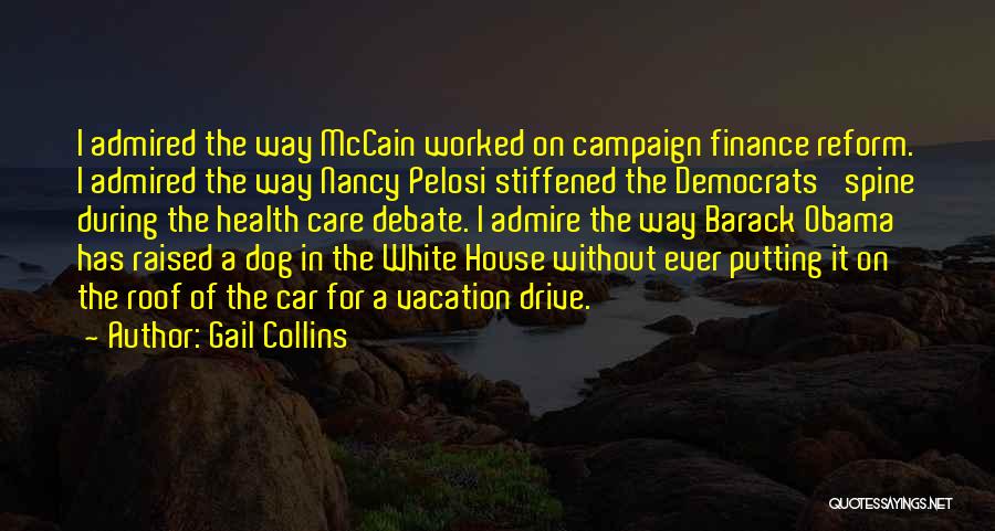 Gail Collins Quotes: I Admired The Way Mccain Worked On Campaign Finance Reform. I Admired The Way Nancy Pelosi Stiffened The Democrats' Spine