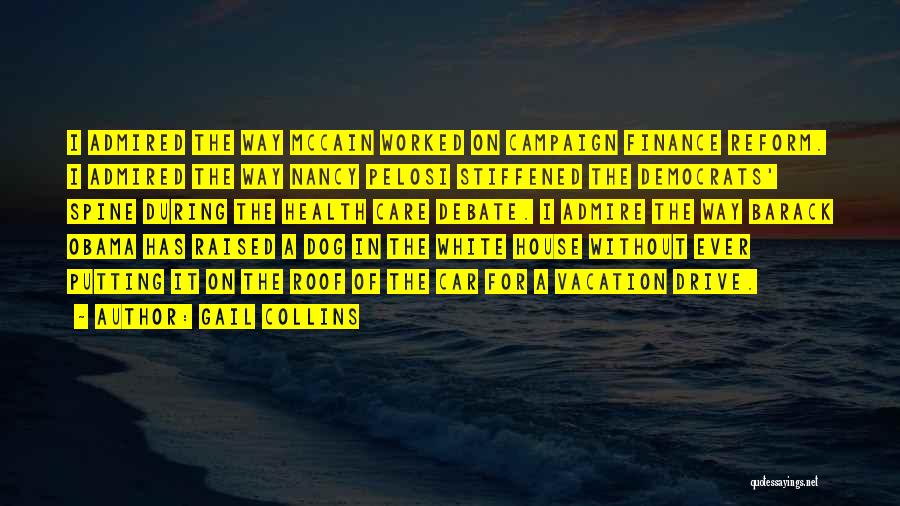 Gail Collins Quotes: I Admired The Way Mccain Worked On Campaign Finance Reform. I Admired The Way Nancy Pelosi Stiffened The Democrats' Spine