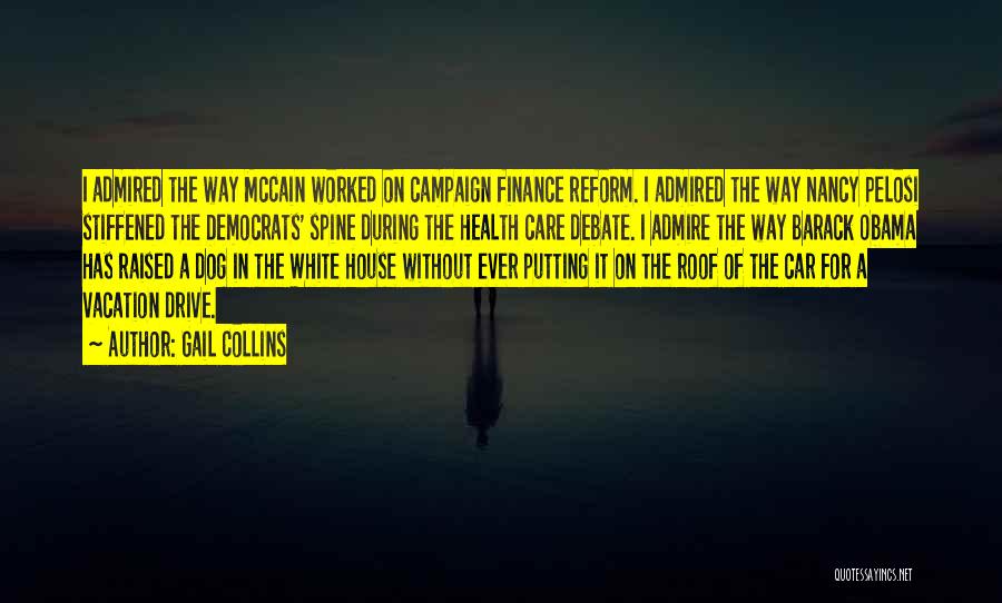 Gail Collins Quotes: I Admired The Way Mccain Worked On Campaign Finance Reform. I Admired The Way Nancy Pelosi Stiffened The Democrats' Spine