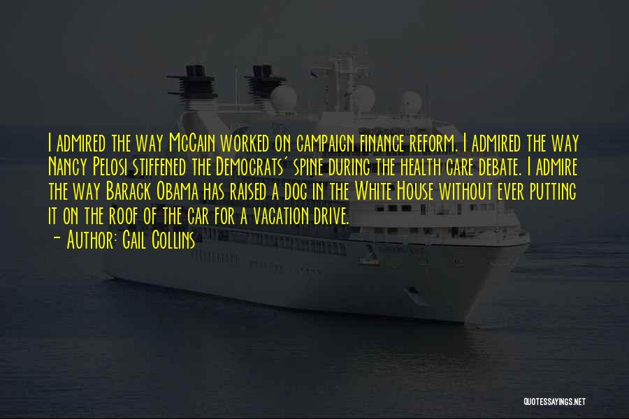 Gail Collins Quotes: I Admired The Way Mccain Worked On Campaign Finance Reform. I Admired The Way Nancy Pelosi Stiffened The Democrats' Spine