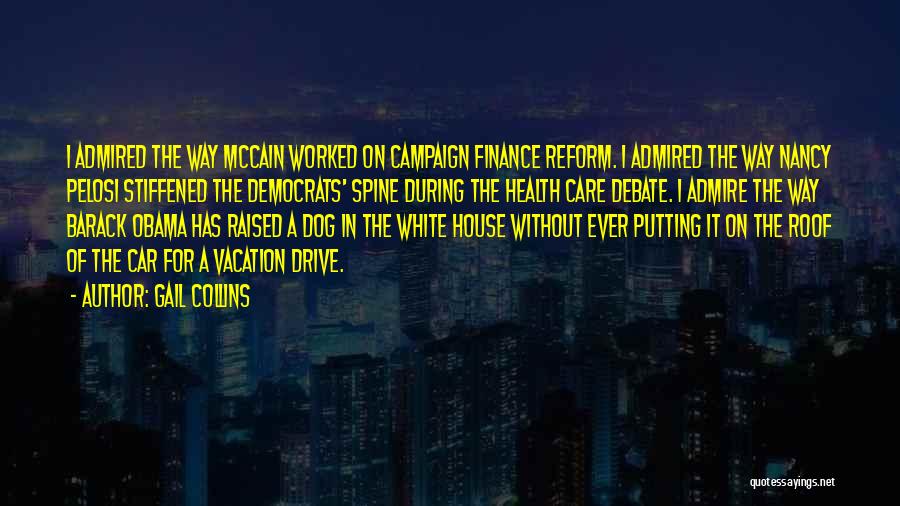 Gail Collins Quotes: I Admired The Way Mccain Worked On Campaign Finance Reform. I Admired The Way Nancy Pelosi Stiffened The Democrats' Spine