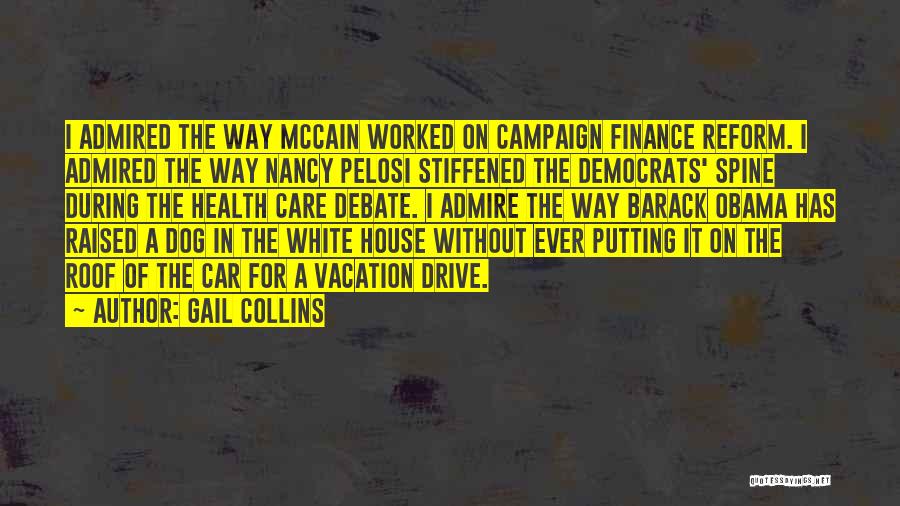 Gail Collins Quotes: I Admired The Way Mccain Worked On Campaign Finance Reform. I Admired The Way Nancy Pelosi Stiffened The Democrats' Spine