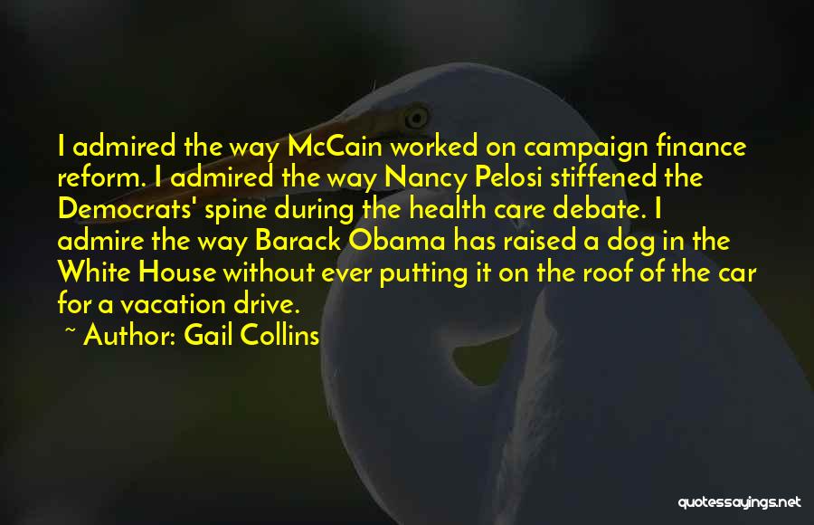 Gail Collins Quotes: I Admired The Way Mccain Worked On Campaign Finance Reform. I Admired The Way Nancy Pelosi Stiffened The Democrats' Spine