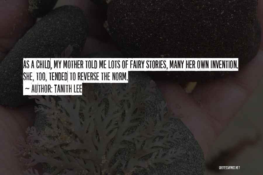 Tanith Lee Quotes: As A Child, My Mother Told Me Lots Of Fairy Stories, Many Her Own Invention. She, Too, Tended To Reverse
