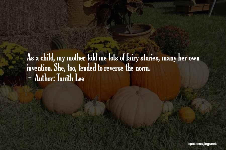 Tanith Lee Quotes: As A Child, My Mother Told Me Lots Of Fairy Stories, Many Her Own Invention. She, Too, Tended To Reverse
