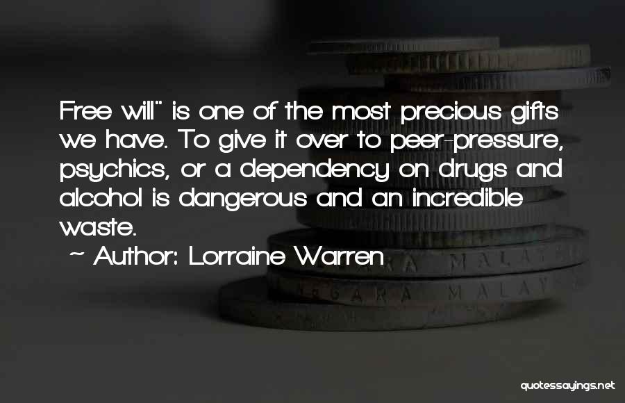 Lorraine Warren Quotes: Free Will Is One Of The Most Precious Gifts We Have. To Give It Over To Peer-pressure, Psychics, Or A