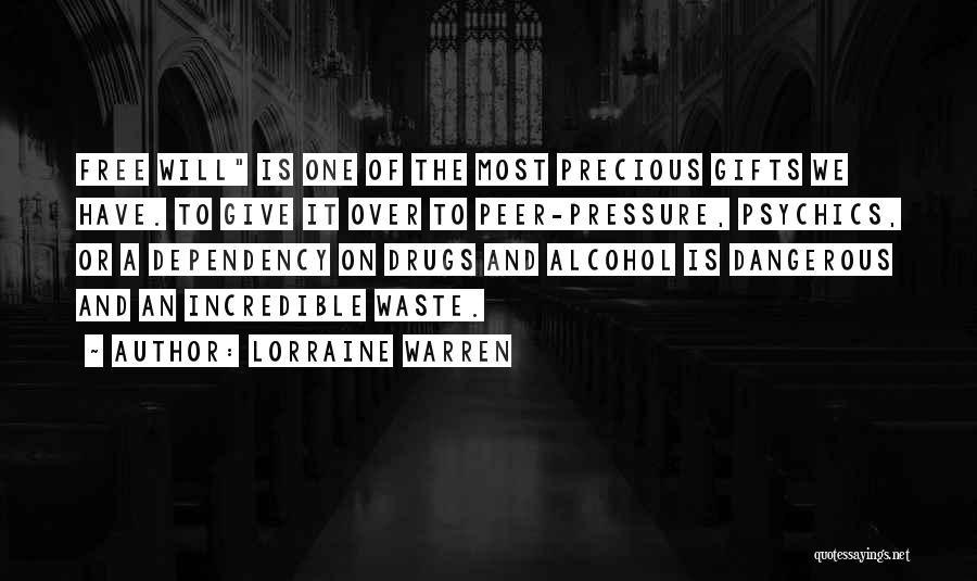 Lorraine Warren Quotes: Free Will Is One Of The Most Precious Gifts We Have. To Give It Over To Peer-pressure, Psychics, Or A