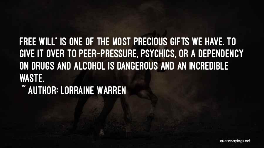 Lorraine Warren Quotes: Free Will Is One Of The Most Precious Gifts We Have. To Give It Over To Peer-pressure, Psychics, Or A