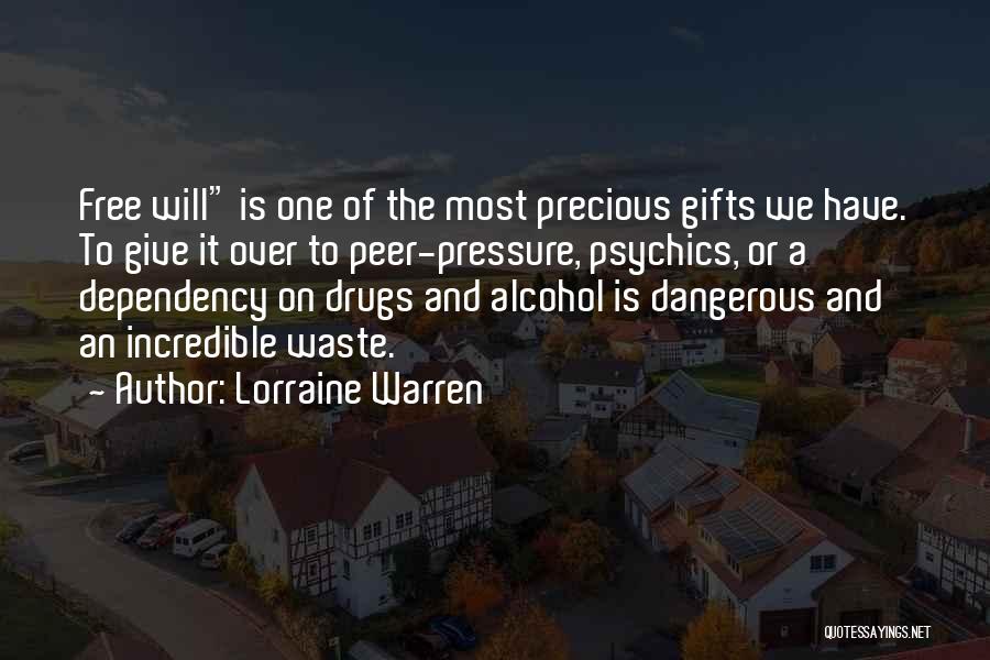 Lorraine Warren Quotes: Free Will Is One Of The Most Precious Gifts We Have. To Give It Over To Peer-pressure, Psychics, Or A