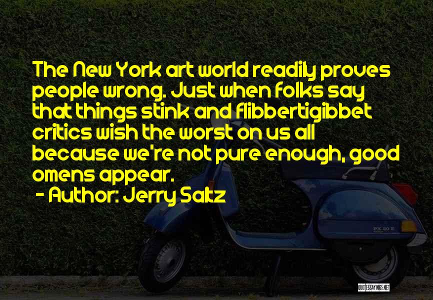 Jerry Saltz Quotes: The New York Art World Readily Proves People Wrong. Just When Folks Say That Things Stink And Flibbertigibbet Critics Wish