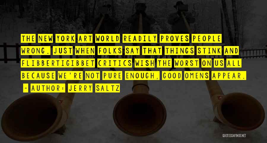 Jerry Saltz Quotes: The New York Art World Readily Proves People Wrong. Just When Folks Say That Things Stink And Flibbertigibbet Critics Wish