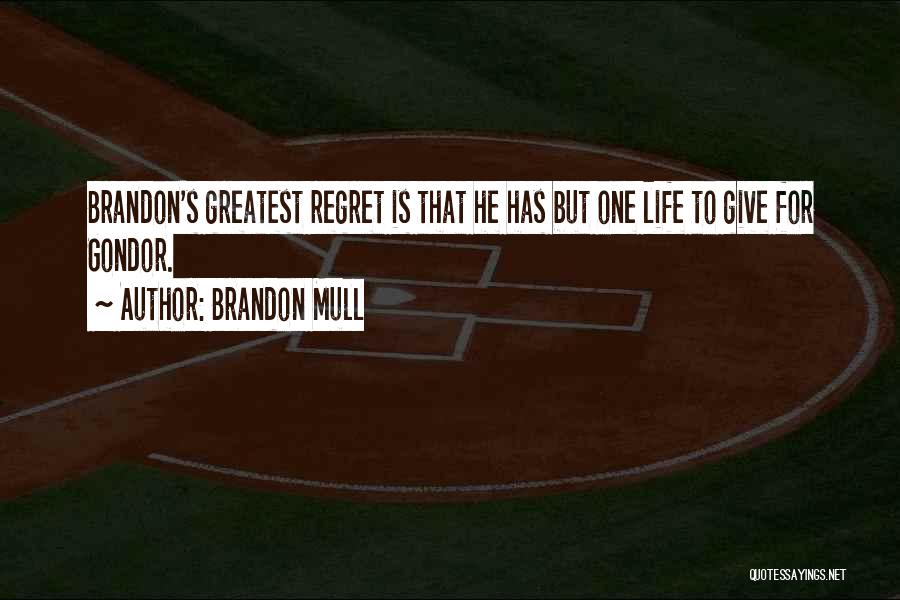 Brandon Mull Quotes: Brandon's Greatest Regret Is That He Has But One Life To Give For Gondor.