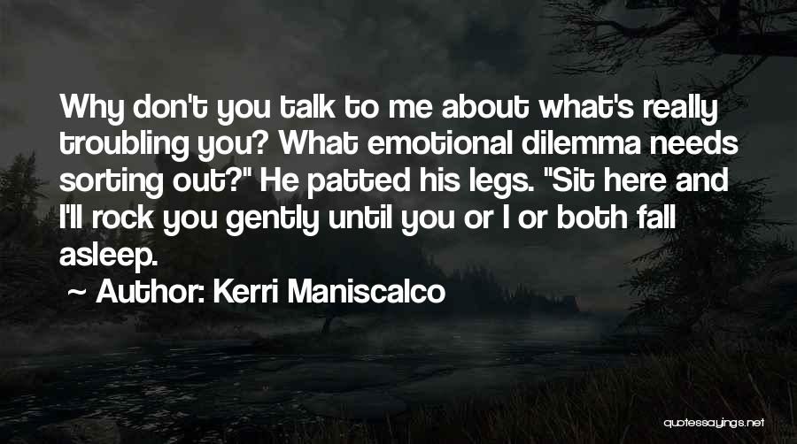 Kerri Maniscalco Quotes: Why Don't You Talk To Me About What's Really Troubling You? What Emotional Dilemma Needs Sorting Out? He Patted His
