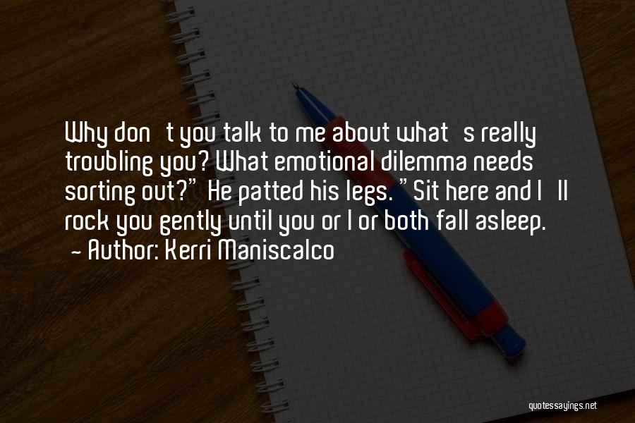 Kerri Maniscalco Quotes: Why Don't You Talk To Me About What's Really Troubling You? What Emotional Dilemma Needs Sorting Out? He Patted His