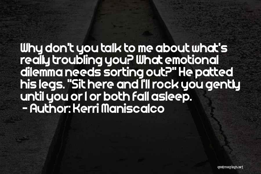 Kerri Maniscalco Quotes: Why Don't You Talk To Me About What's Really Troubling You? What Emotional Dilemma Needs Sorting Out? He Patted His