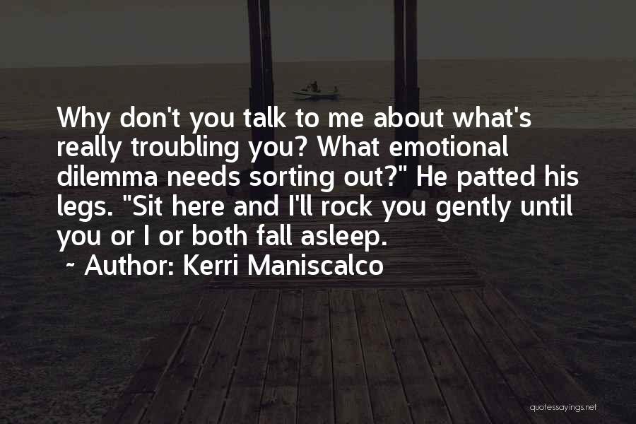 Kerri Maniscalco Quotes: Why Don't You Talk To Me About What's Really Troubling You? What Emotional Dilemma Needs Sorting Out? He Patted His