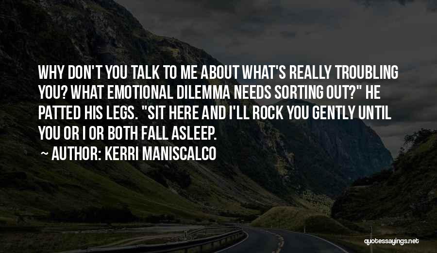 Kerri Maniscalco Quotes: Why Don't You Talk To Me About What's Really Troubling You? What Emotional Dilemma Needs Sorting Out? He Patted His