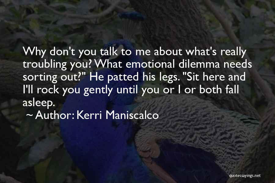 Kerri Maniscalco Quotes: Why Don't You Talk To Me About What's Really Troubling You? What Emotional Dilemma Needs Sorting Out? He Patted His