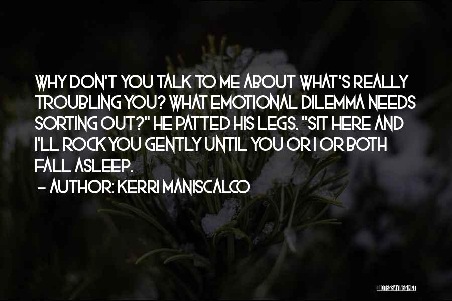 Kerri Maniscalco Quotes: Why Don't You Talk To Me About What's Really Troubling You? What Emotional Dilemma Needs Sorting Out? He Patted His