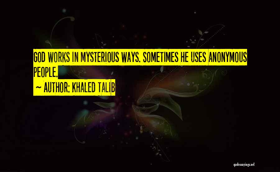 Khaled Talib Quotes: God Works In Mysterious Ways. Sometimes He Uses Anonymous People.