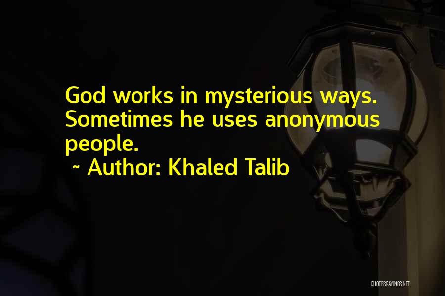 Khaled Talib Quotes: God Works In Mysterious Ways. Sometimes He Uses Anonymous People.