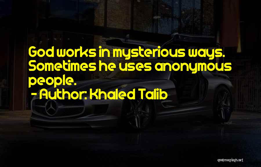 Khaled Talib Quotes: God Works In Mysterious Ways. Sometimes He Uses Anonymous People.