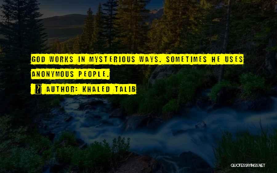 Khaled Talib Quotes: God Works In Mysterious Ways. Sometimes He Uses Anonymous People.