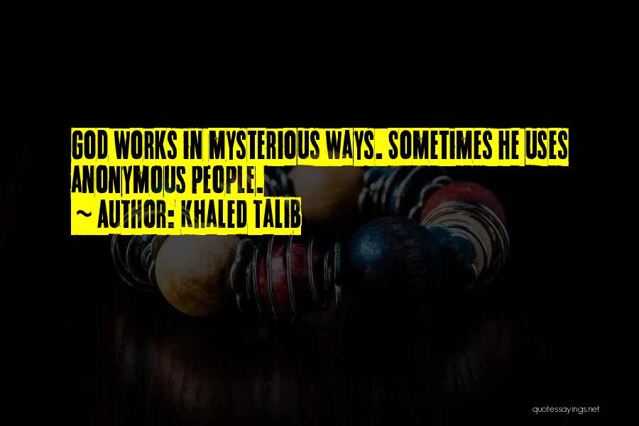 Khaled Talib Quotes: God Works In Mysterious Ways. Sometimes He Uses Anonymous People.