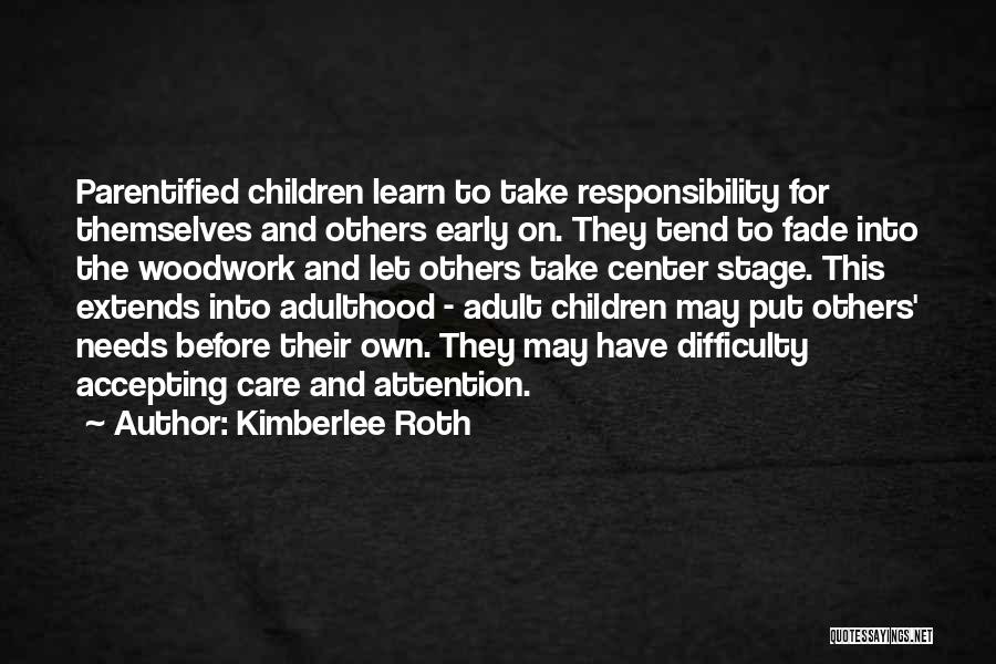 Kimberlee Roth Quotes: Parentified Children Learn To Take Responsibility For Themselves And Others Early On. They Tend To Fade Into The Woodwork And