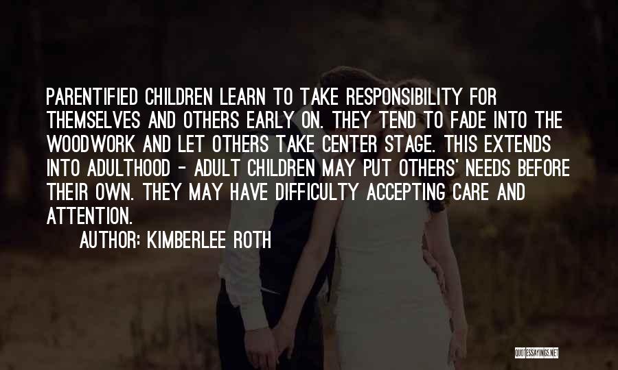Kimberlee Roth Quotes: Parentified Children Learn To Take Responsibility For Themselves And Others Early On. They Tend To Fade Into The Woodwork And