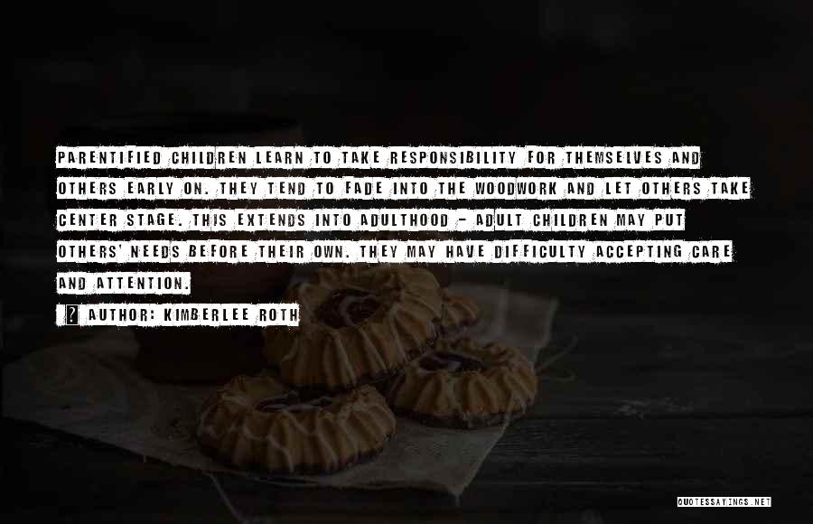 Kimberlee Roth Quotes: Parentified Children Learn To Take Responsibility For Themselves And Others Early On. They Tend To Fade Into The Woodwork And