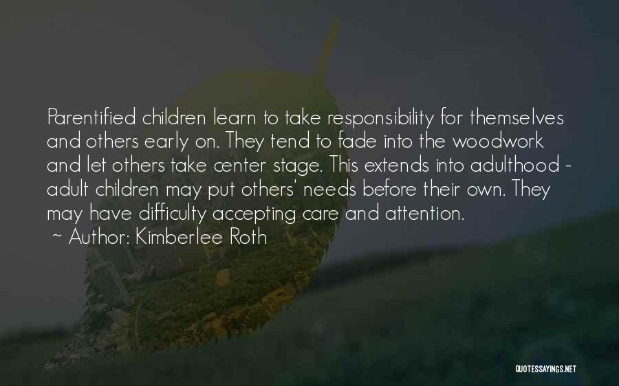 Kimberlee Roth Quotes: Parentified Children Learn To Take Responsibility For Themselves And Others Early On. They Tend To Fade Into The Woodwork And