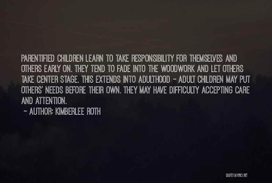 Kimberlee Roth Quotes: Parentified Children Learn To Take Responsibility For Themselves And Others Early On. They Tend To Fade Into The Woodwork And