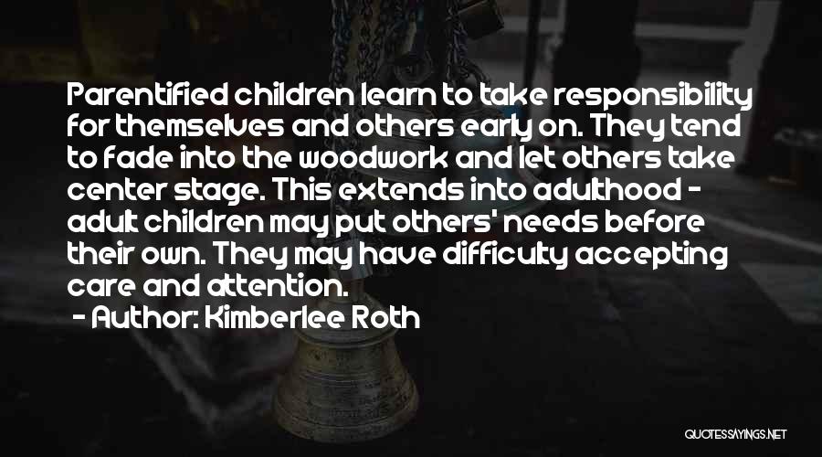 Kimberlee Roth Quotes: Parentified Children Learn To Take Responsibility For Themselves And Others Early On. They Tend To Fade Into The Woodwork And