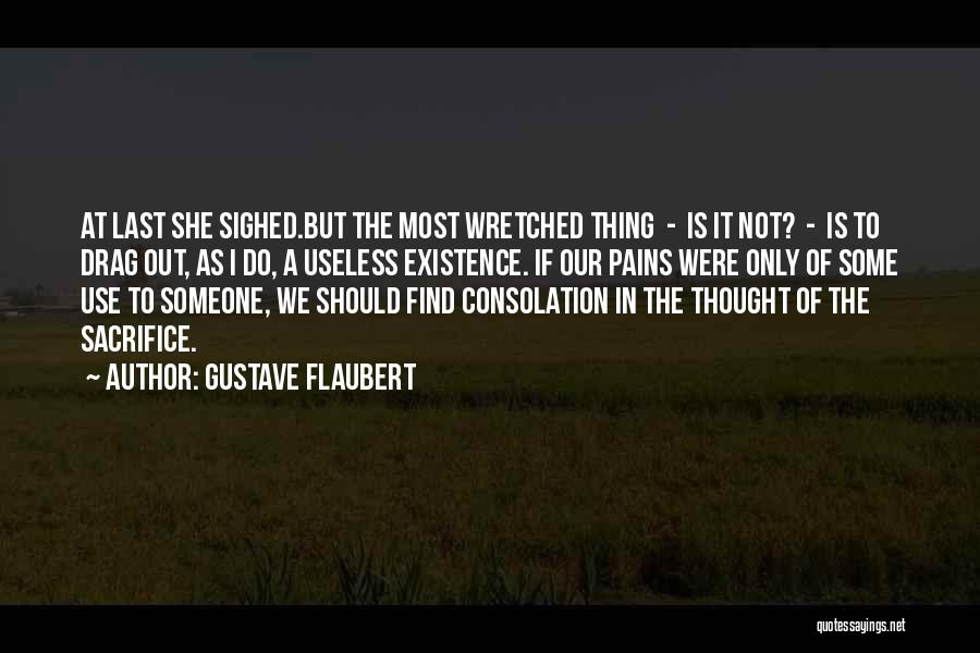 Gustave Flaubert Quotes: At Last She Sighed.but The Most Wretched Thing - Is It Not? - Is To Drag Out, As I Do,