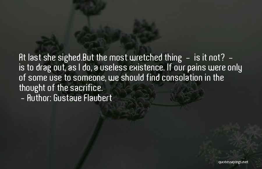 Gustave Flaubert Quotes: At Last She Sighed.but The Most Wretched Thing - Is It Not? - Is To Drag Out, As I Do,