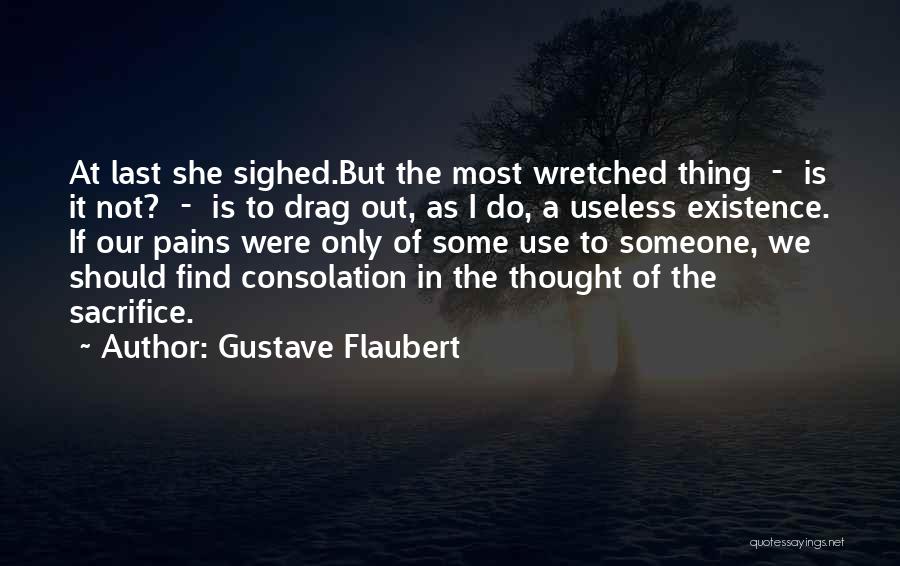 Gustave Flaubert Quotes: At Last She Sighed.but The Most Wretched Thing - Is It Not? - Is To Drag Out, As I Do,