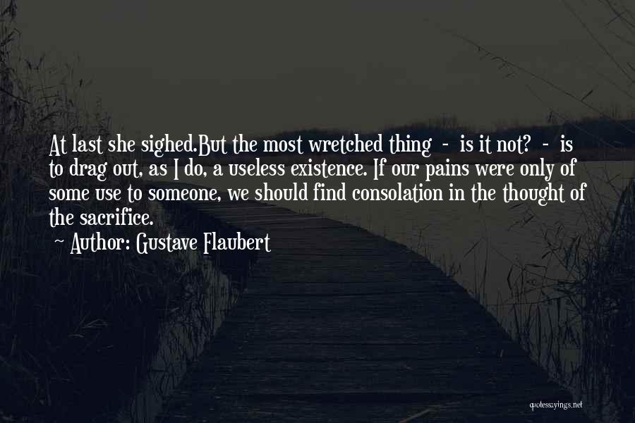 Gustave Flaubert Quotes: At Last She Sighed.but The Most Wretched Thing - Is It Not? - Is To Drag Out, As I Do,