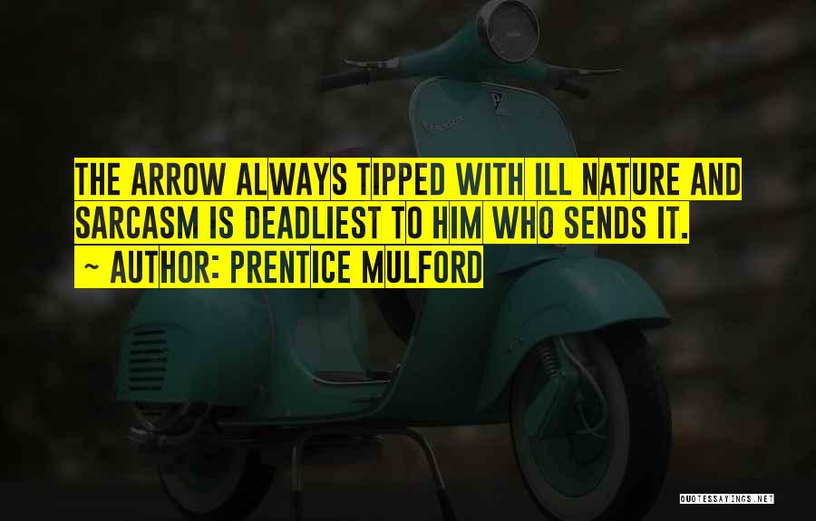 Prentice Mulford Quotes: The Arrow Always Tipped With Ill Nature And Sarcasm Is Deadliest To Him Who Sends It.