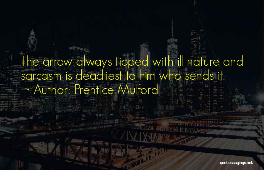 Prentice Mulford Quotes: The Arrow Always Tipped With Ill Nature And Sarcasm Is Deadliest To Him Who Sends It.