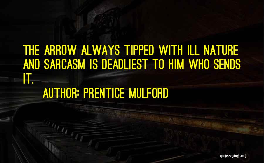 Prentice Mulford Quotes: The Arrow Always Tipped With Ill Nature And Sarcasm Is Deadliest To Him Who Sends It.