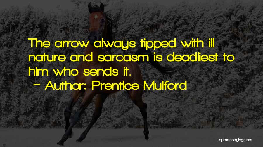 Prentice Mulford Quotes: The Arrow Always Tipped With Ill Nature And Sarcasm Is Deadliest To Him Who Sends It.