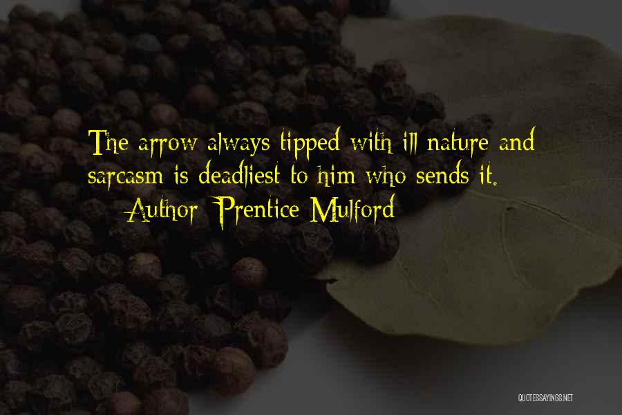 Prentice Mulford Quotes: The Arrow Always Tipped With Ill Nature And Sarcasm Is Deadliest To Him Who Sends It.