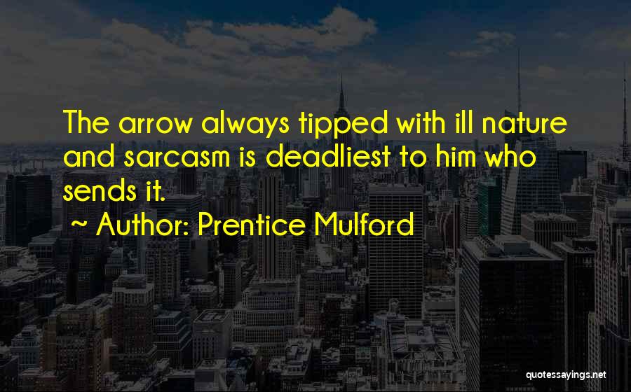 Prentice Mulford Quotes: The Arrow Always Tipped With Ill Nature And Sarcasm Is Deadliest To Him Who Sends It.