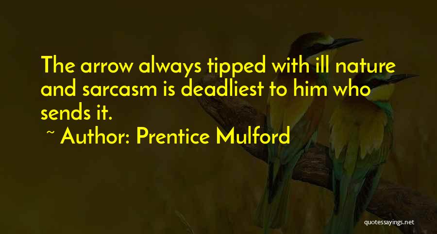Prentice Mulford Quotes: The Arrow Always Tipped With Ill Nature And Sarcasm Is Deadliest To Him Who Sends It.