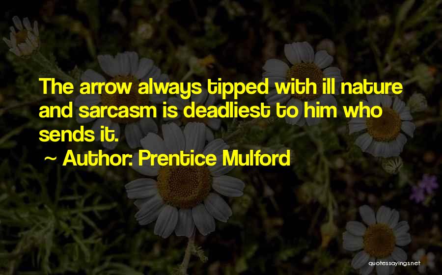 Prentice Mulford Quotes: The Arrow Always Tipped With Ill Nature And Sarcasm Is Deadliest To Him Who Sends It.