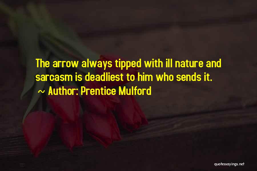 Prentice Mulford Quotes: The Arrow Always Tipped With Ill Nature And Sarcasm Is Deadliest To Him Who Sends It.